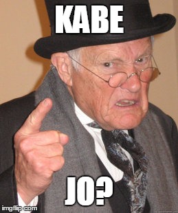 Back In My Day Meme | KABE; JO? | image tagged in memes,back in my day | made w/ Imgflip meme maker