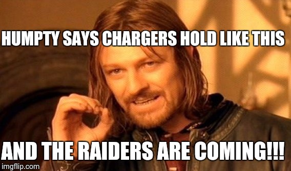 One Does Not Simply Meme | HUMPTY SAYS CHARGERS HOLD LIKE THIS; AND THE RAIDERS ARE COMING!!! | image tagged in memes,one does not simply | made w/ Imgflip meme maker