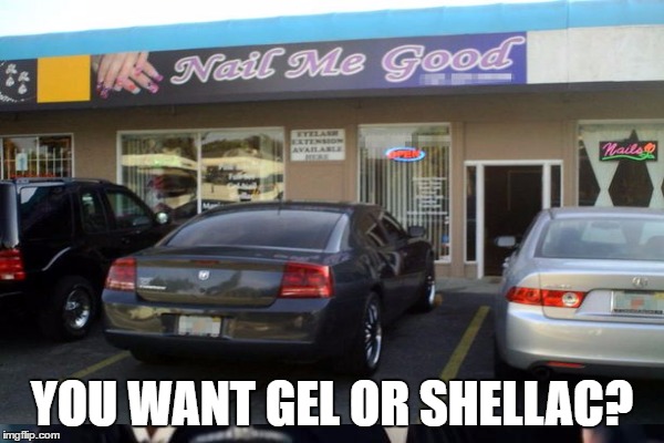 They put the "man" in manicure | YOU WANT GEL OR SHELLAC? | image tagged in manicure,memes | made w/ Imgflip meme maker