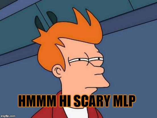 Futurama Fry Meme | HMMM HI SCARY MLP | image tagged in memes,futurama fry | made w/ Imgflip meme maker