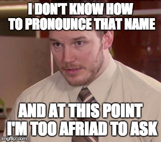 Afraid To Ask Andy (Closeup) | I DON'T KNOW HOW TO PRONOUNCE THAT NAME; AND AT THIS POINT I'M TOO AFRIAD TO ASK | image tagged in memes,afraid to ask andy closeup | made w/ Imgflip meme maker