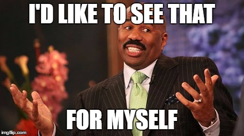 I'D LIKE TO SEE THAT FOR MYSELF | image tagged in memes,steve harvey | made w/ Imgflip meme maker