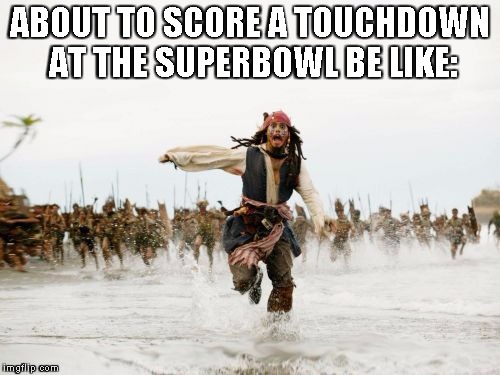 Jack Sparrow Being Chased Meme | ABOUT TO SCORE A TOUCHDOWN AT THE SUPERBOWL BE LIKE: | image tagged in memes,jack sparrow being chased | made w/ Imgflip meme maker