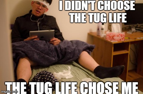 I DIDN'T CHOOSE THE TUG LIFE THE TUG LIFE CHOSE ME | image tagged in tug life | made w/ Imgflip meme maker