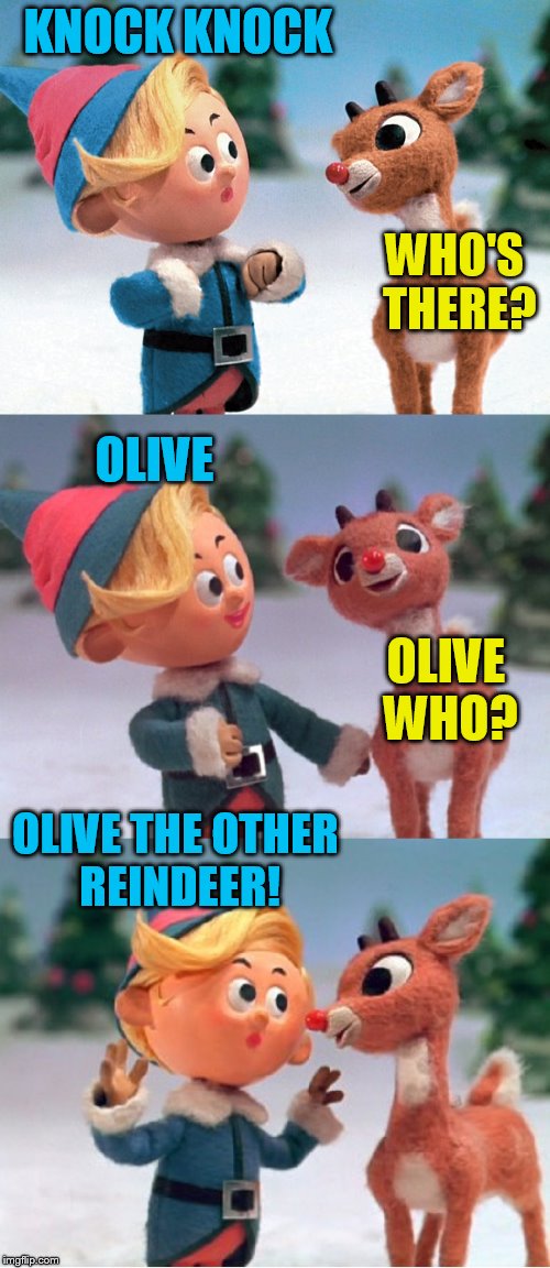 Rudolph and Hermie | KNOCK KNOCK; WHO'S THERE? OLIVE; OLIVE WHO? OLIVE THE OTHER REINDEER! | image tagged in rudolph and hermie | made w/ Imgflip meme maker