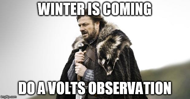 Winter Is Coming | WINTER IS COMING; DO A VOLTS OBSERVATION | image tagged in winter is coming | made w/ Imgflip meme maker