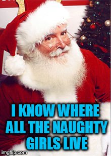 I KNOW WHERE ALL THE NAUGHTY GIRLS LIVE | made w/ Imgflip meme maker