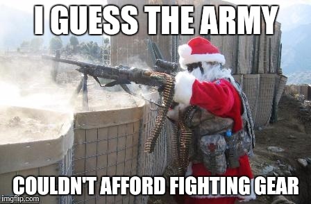 Hohoho Meme | I GUESS THE ARMY; COULDN'T AFFORD FIGHTING GEAR | image tagged in memes,hohoho | made w/ Imgflip meme maker