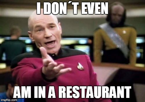 Picard Wtf Meme | I DON´T EVEN AM IN A RESTAURANT | image tagged in memes,picard wtf | made w/ Imgflip meme maker