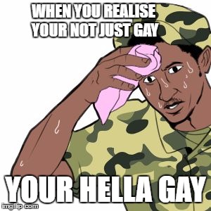 Shaneanime | WHEN YOU REALISE YOUR NOT JUST GAY; YOUR HELLA GAY | image tagged in shaneanime | made w/ Imgflip meme maker