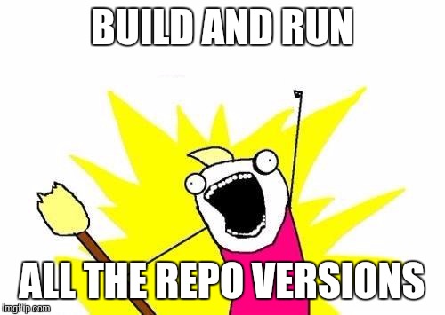 X All The Y | BUILD AND RUN; ALL THE REPO VERSIONS | image tagged in memes,x all the y | made w/ Imgflip meme maker