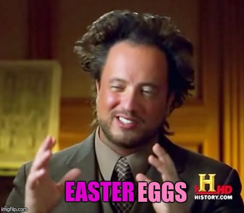 Ancient Aliens Meme | EASTER EGGS | image tagged in memes,ancient aliens | made w/ Imgflip meme maker