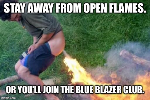 STAY AWAY FROM OPEN FLAMES. OR YOU'LL JOIN THE BLUE BLAZER CLUB. | made w/ Imgflip meme maker