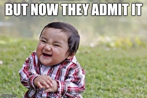 Evil Toddler Meme | BUT NOW THEY ADMIT IT | image tagged in memes,evil toddler | made w/ Imgflip meme maker
