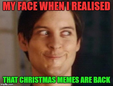 Spiderman Peter Parker | MY FACE WHEN I REALISED; THAT CHRISTMAS MEMES ARE BACK | image tagged in memes,spiderman peter parker | made w/ Imgflip meme maker