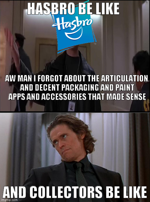 Hasbro sucks lately | HASBRO BE LIKE; AW MAN I FORGOT ABOUT THE ARTICULATION AND DECENT PACKAGING AND PAINT APPS AND ACCESSORIES THAT MADE SENSE; AND COLLECTORS BE LIKE | image tagged in memes,aw man i forgot,smecker,boondock saints,hasbro,action figures | made w/ Imgflip meme maker