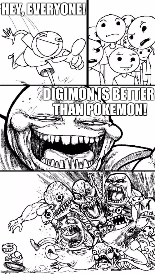 Hey, Everyone! Digimon's Better!! | HEY, EVERYONE! DIGIMON IS BETTER THAN POKEMON! | image tagged in memes,hey internet,funny,pokemon,digimon | made w/ Imgflip meme maker
