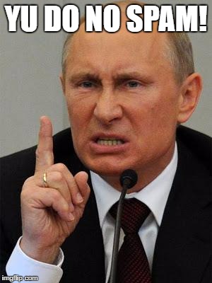 AngryPutin | YU DO NO SPAM! | image tagged in angryputin | made w/ Imgflip meme maker