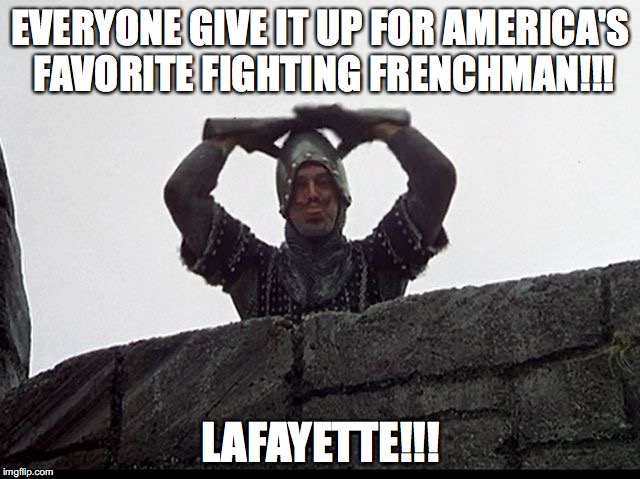 EVERYONE GIVE IT UP FOR AMERICA'S FAVORITE FIGHTING FRENCHMAN!!! LAFAYETTE!!! | image tagged in hamilton,musical,french,monty python,monty python and the holy grail,i fart in your general direction | made w/ Imgflip meme maker