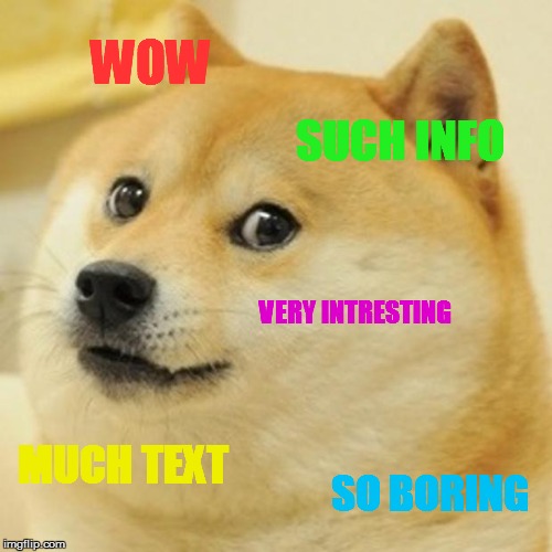 Doge Meme | WOW SUCH INFO VERY INTRESTING MUCH TEXT SO BORING | image tagged in memes,doge | made w/ Imgflip meme maker