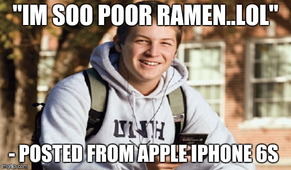 "IM SOO POOR RAMEN..LOL" - POSTED FROM APPLE IPHONE 6S | made w/ Imgflip meme maker