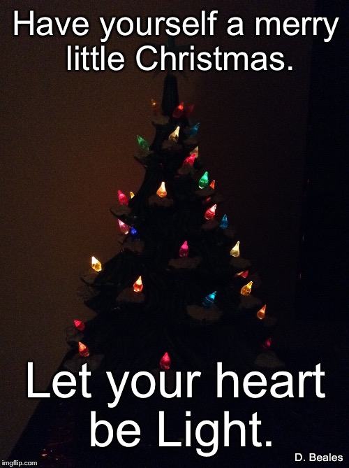 Let Your Heart Be Light | Have yourself a merry little Christmas. Let your heart be Light. D. Beales | image tagged in christmas | made w/ Imgflip meme maker