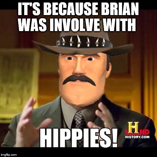 IT'S BECAUSE BRIAN WAS INVOLVE WITH | made w/ Imgflip meme maker