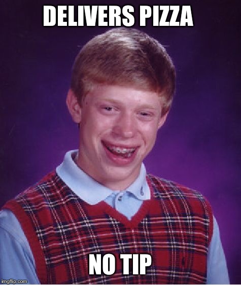 Bad Luck Brian Meme | DELIVERS PIZZA NO TIP | image tagged in memes,bad luck brian | made w/ Imgflip meme maker