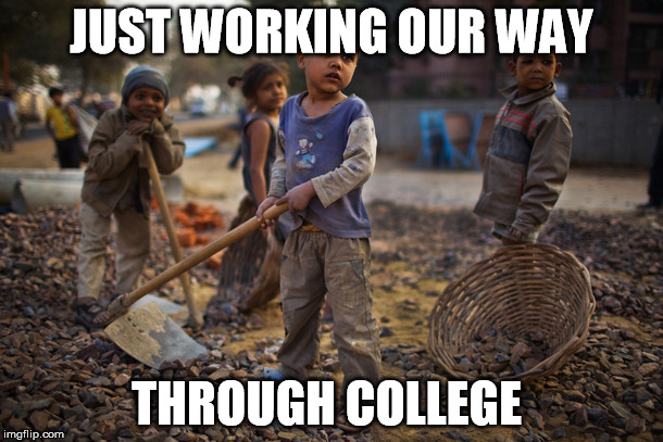 JUST WORKING OUR WAY; THROUGH COLLEGE | image tagged in injustice,child labor,republican,corporations | made w/ Imgflip meme maker
