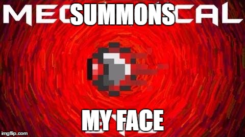 SUMMONS; MY FACE | image tagged in lolol | made w/ Imgflip meme maker