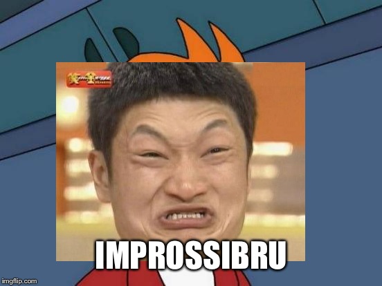 IMPROSSIBRU | made w/ Imgflip meme maker