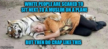 I mean for real  | WHITE PEOPLE ARE SCARED TO SIT NEXT TO A MUSLIM ON A PLANE; BUT THEN DO CRAP LIKE THIS | image tagged in funny memes,memes,white people,muslim | made w/ Imgflip meme maker