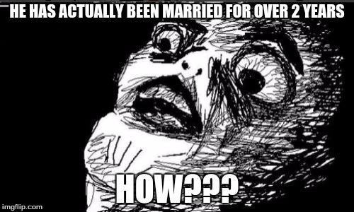 Marriage 2016 |  HE HAS ACTUALLY BEEN MARRIED FOR OVER 2 YEARS; HOW??? | image tagged in memes,gasp rage face,marriage,2016 logic,paul the amber memes | made w/ Imgflip meme maker