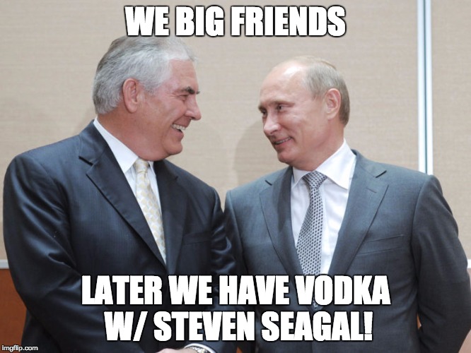 Pals | WE BIG FRIENDS; LATER WE HAVE VODKA W/ STEVEN SEAGAL! | image tagged in russia,tillerson,secretaryofstate | made w/ Imgflip meme maker