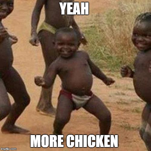 Third World Success Kid Meme | YEAH; MORE CHICKEN | image tagged in memes,third world success kid | made w/ Imgflip meme maker