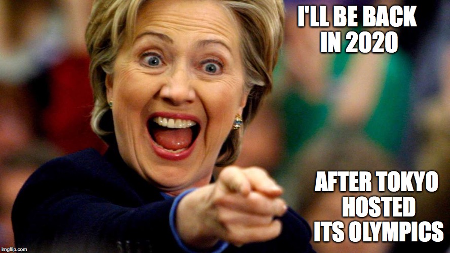 Clinton Vs. Trump Not Over Yet | I'LL BE BACK IN 2020; AFTER TOKYO HOSTED ITS OLYMPICS | image tagged in hillary clinton,2020 elections,donald trump,memes | made w/ Imgflip meme maker