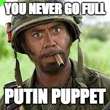 Never go full retard | YOU NEVER GO FULL; PUTIN PUPPET | image tagged in never go full retard | made w/ Imgflip meme maker