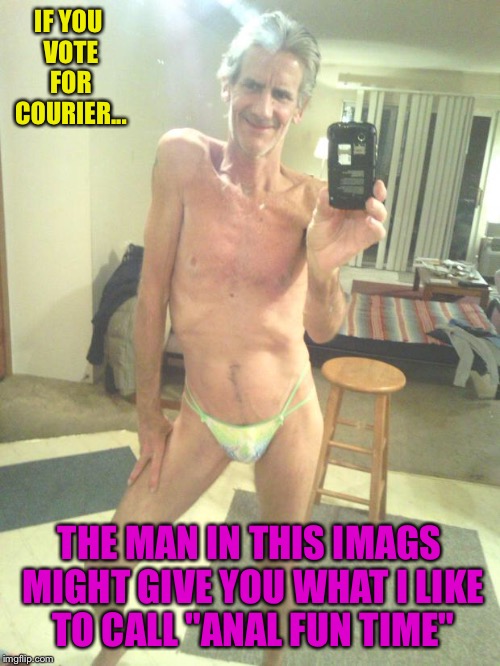 IF YOU VOTE FOR COURIER... THE MAN IN THIS IMAGS MIGHT GIVE YOU WHAT I LIKE TO CALL "ANAL FUN TIME" | image tagged in jeffrey twin lakes wisconsin | made w/ Imgflip meme maker