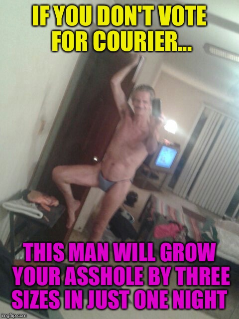 IF YOU DON'T VOTE FOR COURIER... THIS MAN WILL GROW YOUR ASSHOLE BY THREE SIZES IN JUST ONE NIGHT | image tagged in jeffrey | made w/ Imgflip meme maker