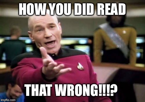 Picard Wtf Meme |  HOW YOU DID READ; THAT WRONG!!!? | image tagged in memes,picard wtf | made w/ Imgflip meme maker