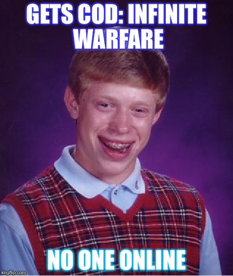 Bad Luck Brian | GETS COD: INFINITE WARFARE; NO ONE ONLINE | image tagged in memes,bad luck brian | made w/ Imgflip meme maker