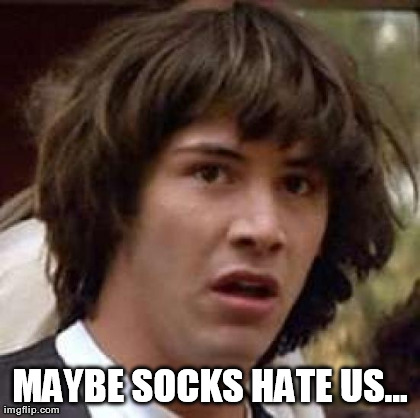 Conspiracy Keanu Meme | MAYBE SOCKS HATE USâ€¦ | image tagged in memes,conspiracy keanu | made w/ Imgflip meme maker