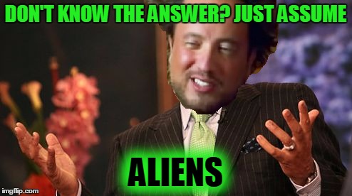 DON'T KNOW THE ANSWER? JUST ASSUME ALIENS | made w/ Imgflip meme maker