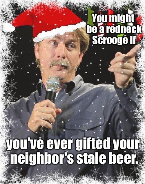 Redneck Xmas  | . | image tagged in memes,jeff foxworthy,stale beer,regifting,christmas,redneck | made w/ Imgflip meme maker