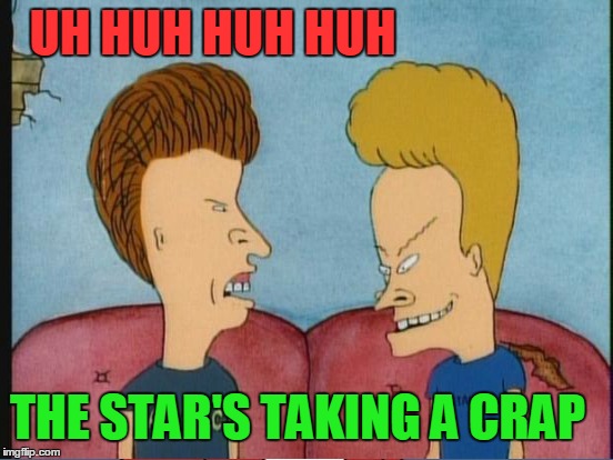 UH HUH HUH HUH THE STAR'S TAKING A CRAP | made w/ Imgflip meme maker