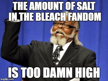 Too Damn High Meme | THE AMOUNT OF SALT IN THE BLEACH FANDOM; IS TOO DAMN HIGH | image tagged in memes,too damn high | made w/ Imgflip meme maker