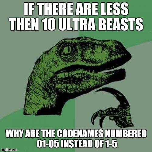 Maybe the rest are in future generations of Pokemon | IF THERE ARE LESS THEN 10 ULTRA BEASTS; WHY ARE THE CODENAMES NUMBERED 01-05 INSTEAD OF 1-5 | image tagged in memes,philosoraptor | made w/ Imgflip meme maker