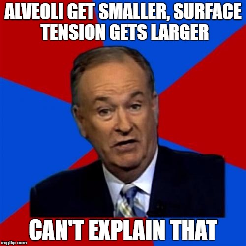 Bill O'Reilly Meme | ALVEOLI GET SMALLER, SURFACE TENSION GETS LARGER; CAN'T EXPLAIN THAT | image tagged in memes,bill oreilly | made w/ Imgflip meme maker