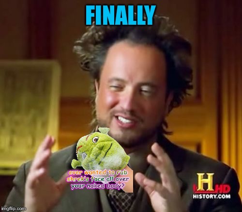 Ancient Aliens Meme | FINALLY | image tagged in memes,ancient aliens | made w/ Imgflip meme maker