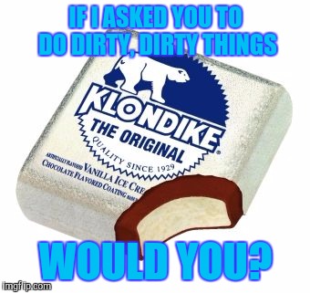 What Would You Do For A Klondike Bar Imgflip